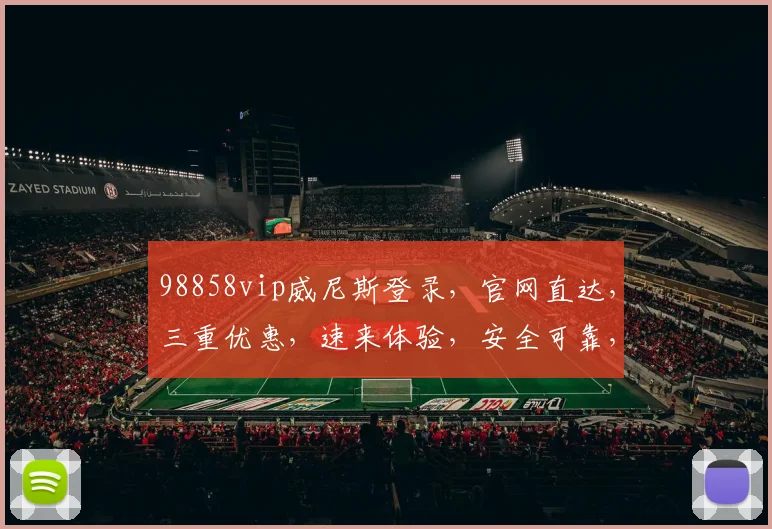98858vip威尼斯登录，官网直达，三重优惠，速来体验，安全可靠，不容错过